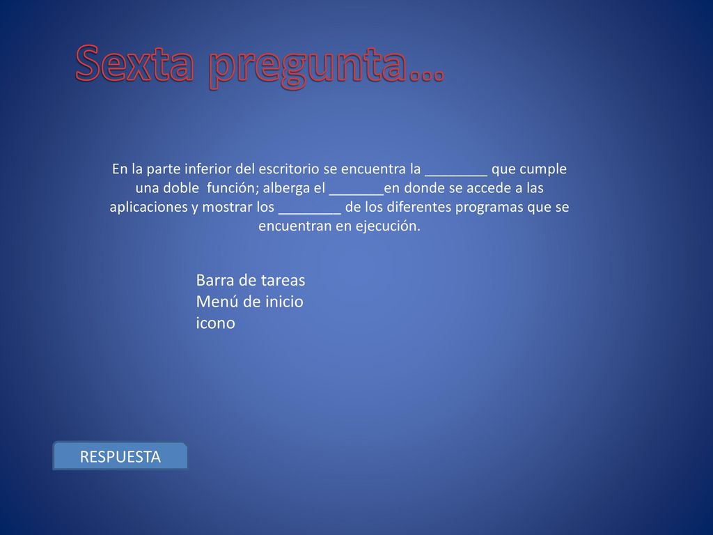 Sexta pregunta… Barra de tareas Menú de inicio icono RESPUESTA