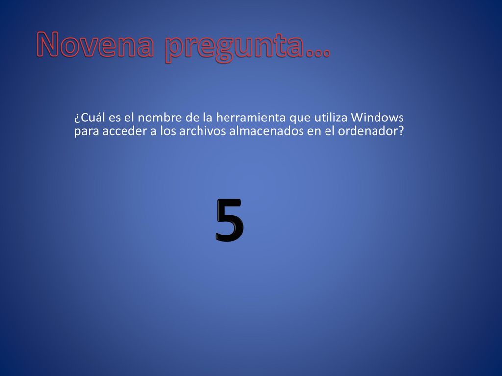 Novena pregunta… ¿Cuál es el nombre de la herramienta que utiliza Windows para acceder a los archivos almacenados en el ordenador