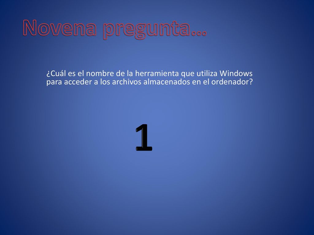 Novena pregunta… ¿Cuál es el nombre de la herramienta que utiliza Windows para acceder a los archivos almacenados en el ordenador