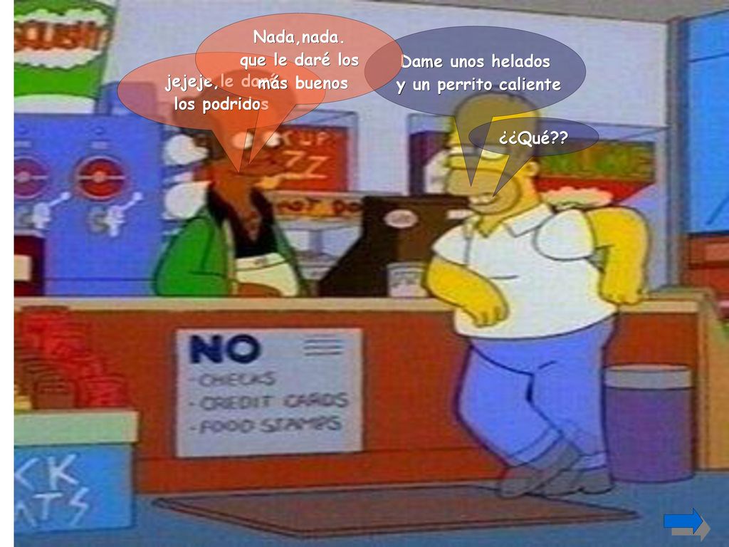 Nada,nada. que le daré los. más buenos. Dame unos helados. y un perrito caliente. jejeje,le daré.
