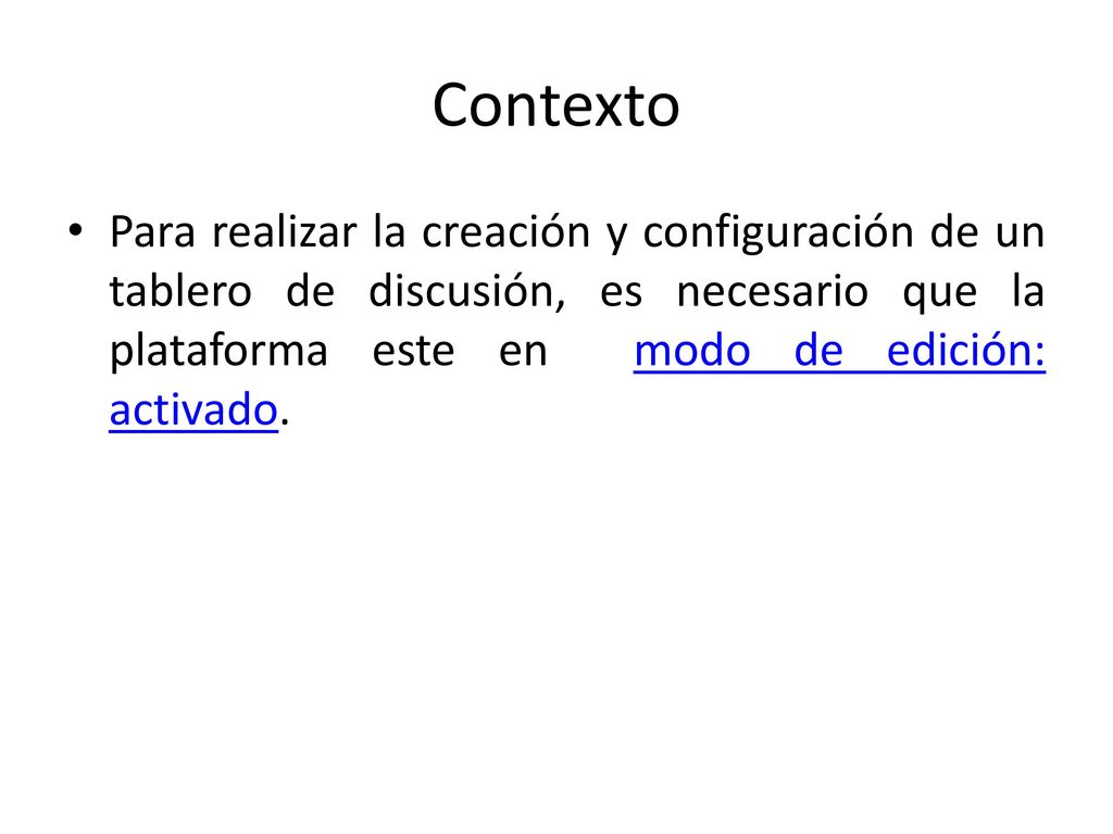 Contexto Para realizar la creación y configuración de un tablero de discusión, es necesario que la plataforma este en modo de edición: activado.