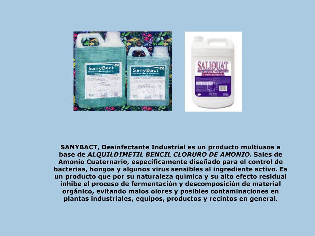 SANYBACT, Desinfectante Industrial es un producto multiusos a base de ALQUILDIMETIL BENCIL CLORURO DE AMONIO.