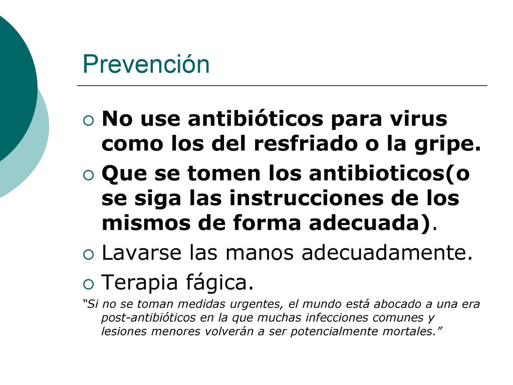Prevención No use antibióticos para virus como los del resfriado o la gripe.