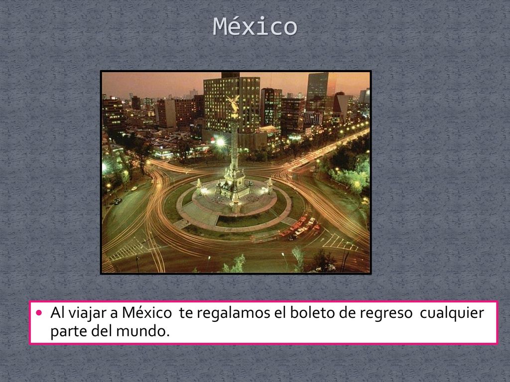México Al viajar a México te regalamos el boleto de regreso cualquier parte del mundo.