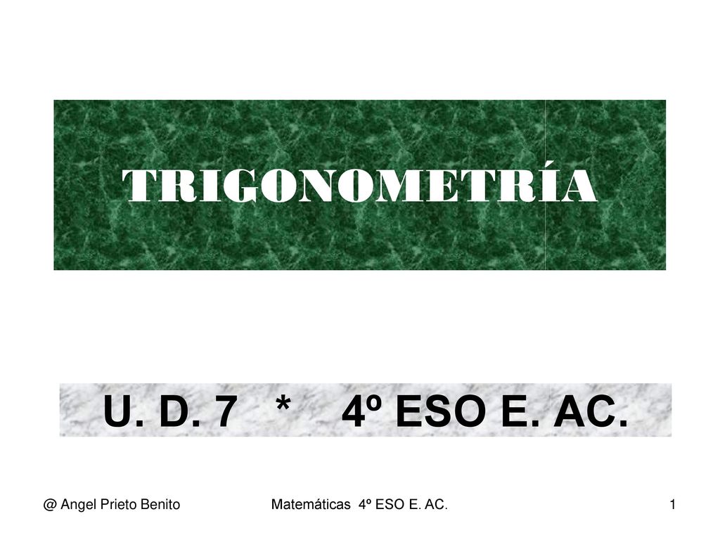 TRIGONOMETRÍA U. D. 7 * 4º ESO E. Angel Prieto Benito