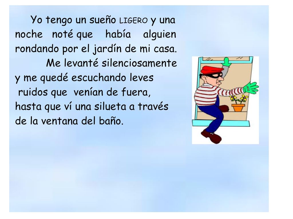 Yo tengo un sueño LIGERO y una noche noté que había alguien rondando por el jardín de mi casa.