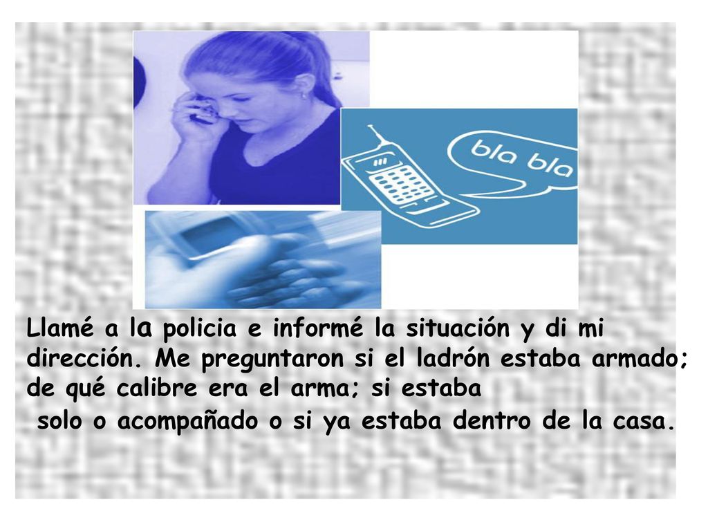 Llamé a la policia e informé la situación y di mi dirección