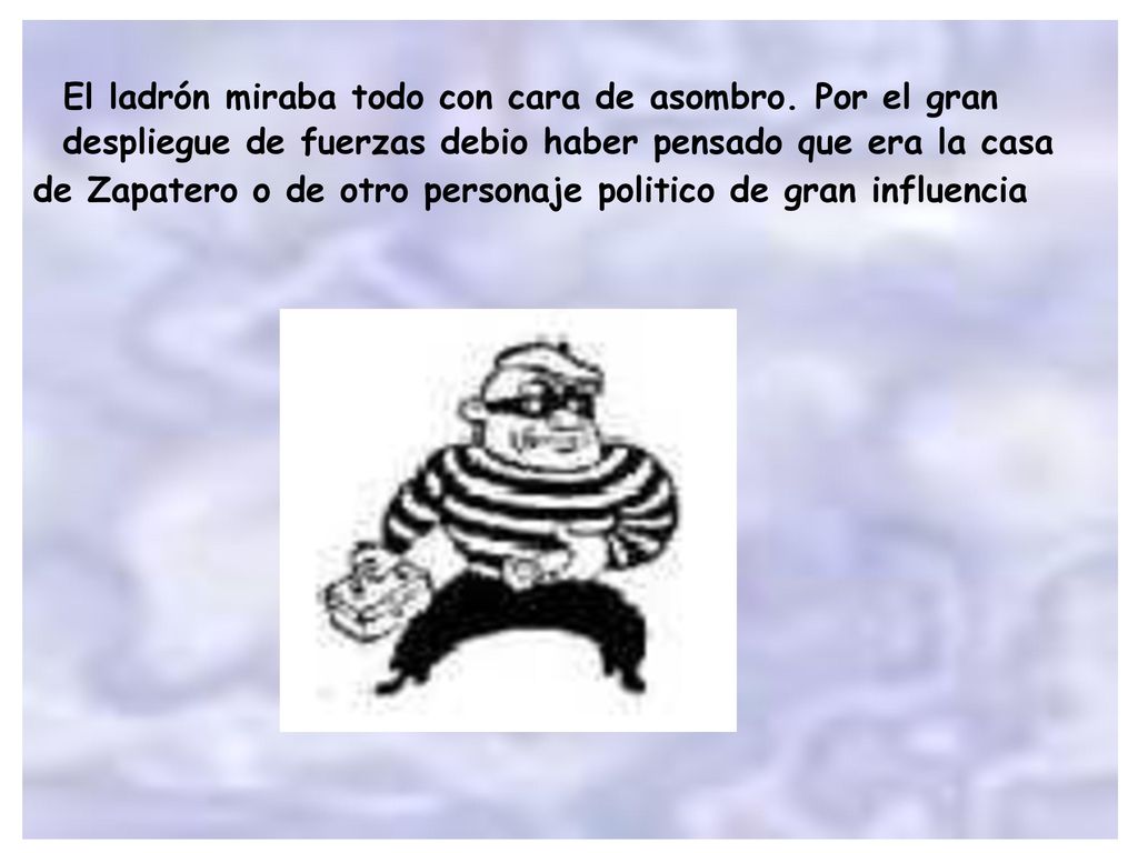 El ladrón miraba todo con cara de asombro. Por el gran