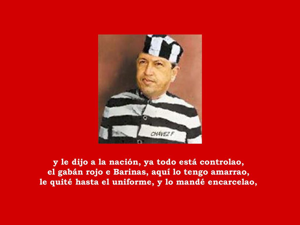 y le dijo a la nación, ya todo está controlao, el gabán rojo e Barinas, aquí lo tengo amarrao, le quité hasta el uniforme, y lo mandé encarcelao,