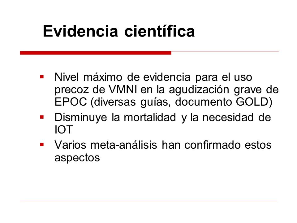 Evidencia científica Nivel máximo de evidencia para el uso precoz de VMNI en la agudización grave de EPOC (diversas guías, documento GOLD)