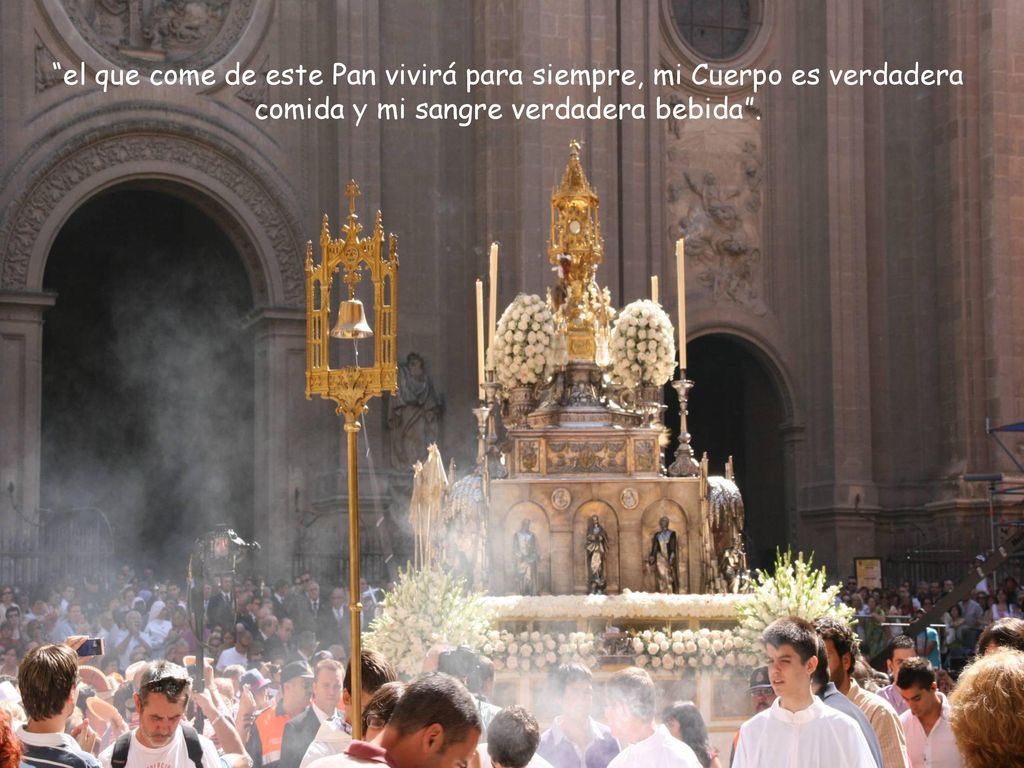 el que come de este Pan vivirá para siempre, mi Cuerpo es verdadera comida y mi sangre verdadera bebida .
