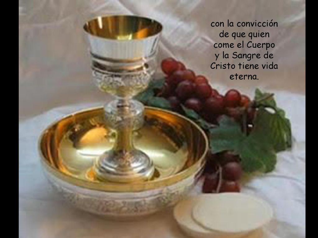con la convicción de que quien come el Cuerpo y la Sangre de Cristo tiene vida eterna.