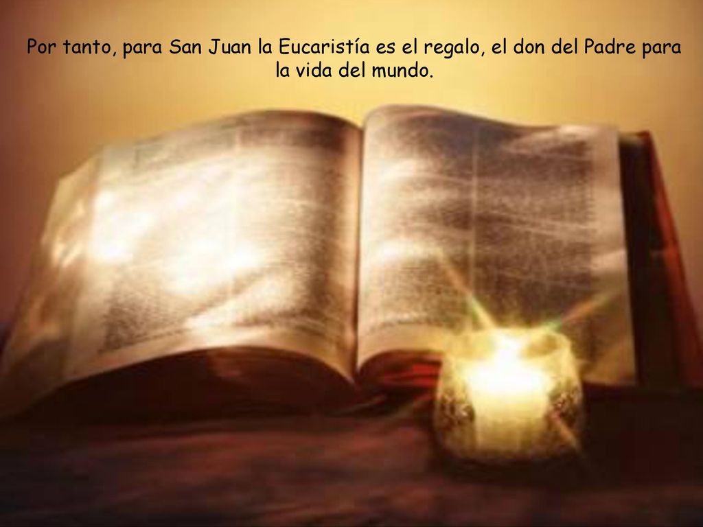 Por tanto, para San Juan la Eucaristía es el regalo, el don del Padre para la vida del mundo.
