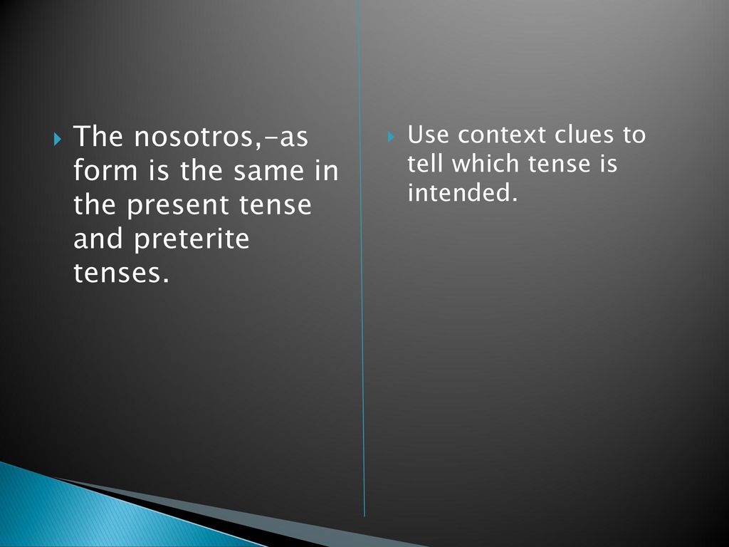 The nosotros,-as form is the same in the present tense and preterite tenses.