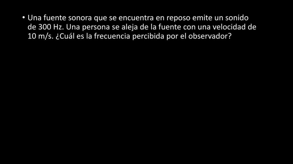 Una fuente sonora que se encuentra en reposo emite un sonido de 300 Hz