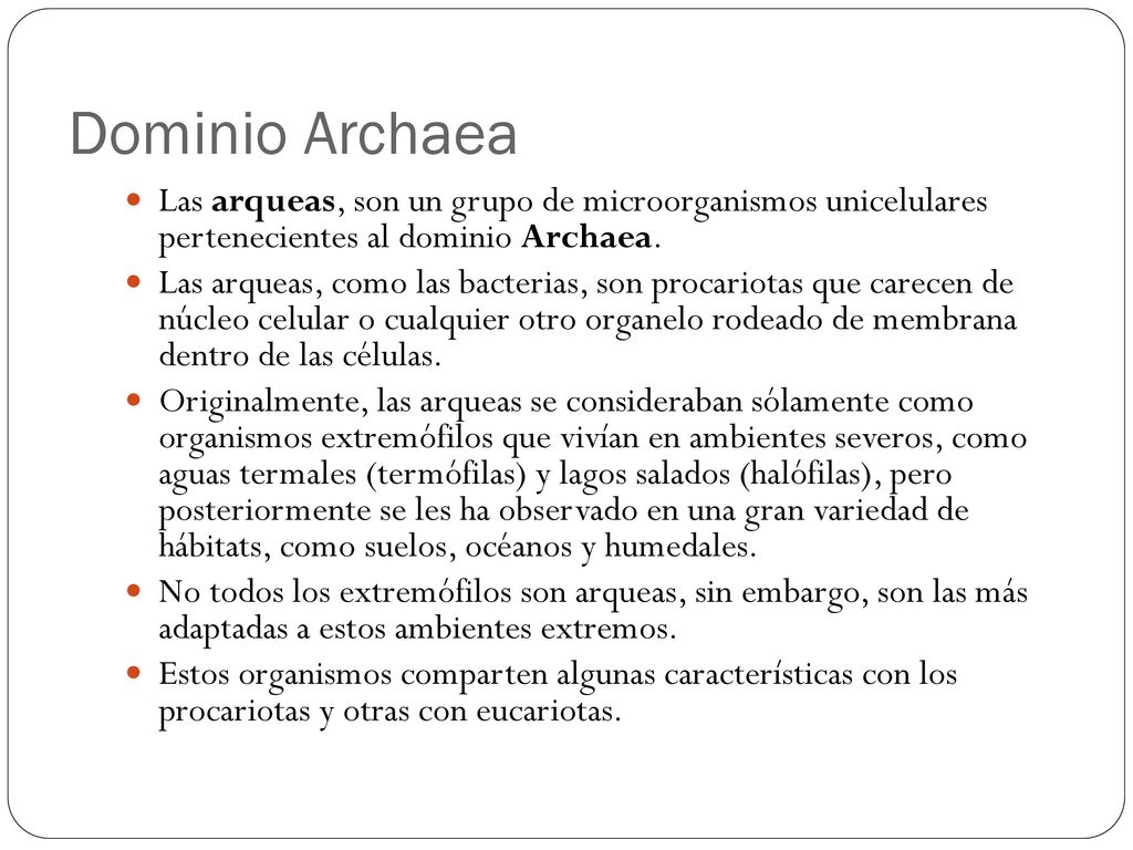 Dominio Archaea Las arqueas, son un grupo de microorganismos unicelulares pertenecientes al dominio Archaea.