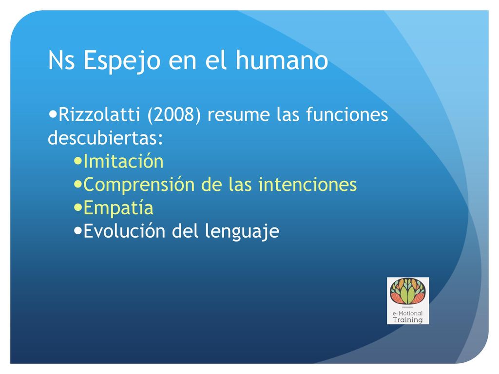 Ns Espejo en el humano Rizzolatti (2008) resume las funciones descubiertas: Imitación. Comprensión de las intenciones.