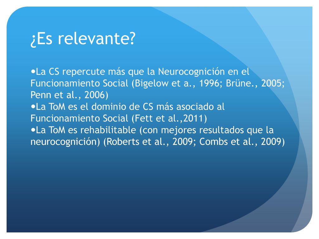 ¿Es relevante La CS repercute más que la Neurocognición en el Funcionamiento Social (Bigelow et a., 1996; Brüne., 2005; Penn et al., 2006)