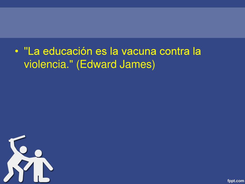 La educación es la vacuna contra la violencia. (Edward James)