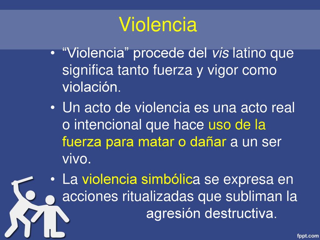 Violencia Violencia procede del vis latino que significa tanto fuerza y vigor como violación.