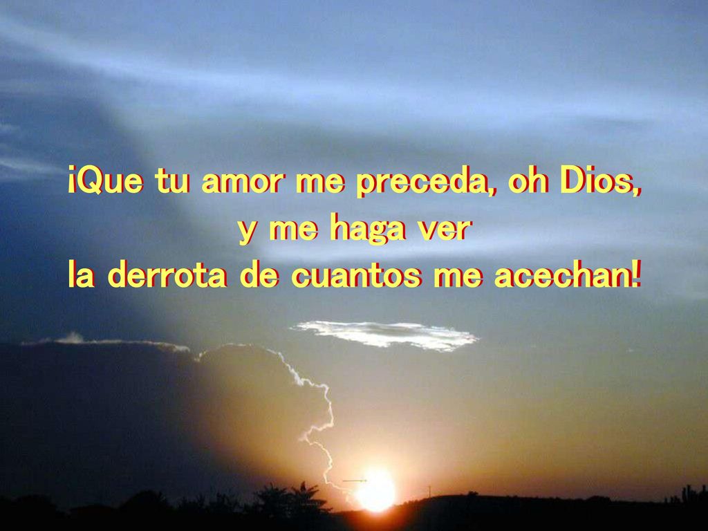 ¡Que tu amor me preceda, oh Dios, la derrota de cuantos me acechan!