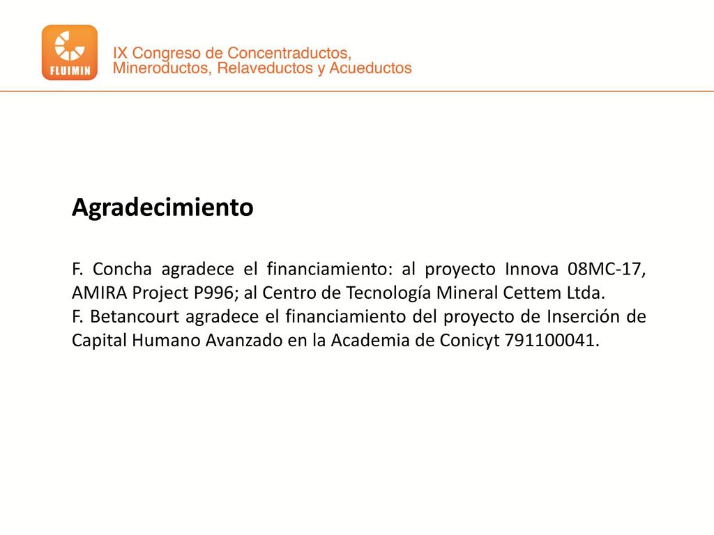Agradecimiento F. Concha agradece el financiamiento: al proyecto Innova 08MC-17, AMIRA Project P996; al Centro de Tecnología Mineral Cettem Ltda.