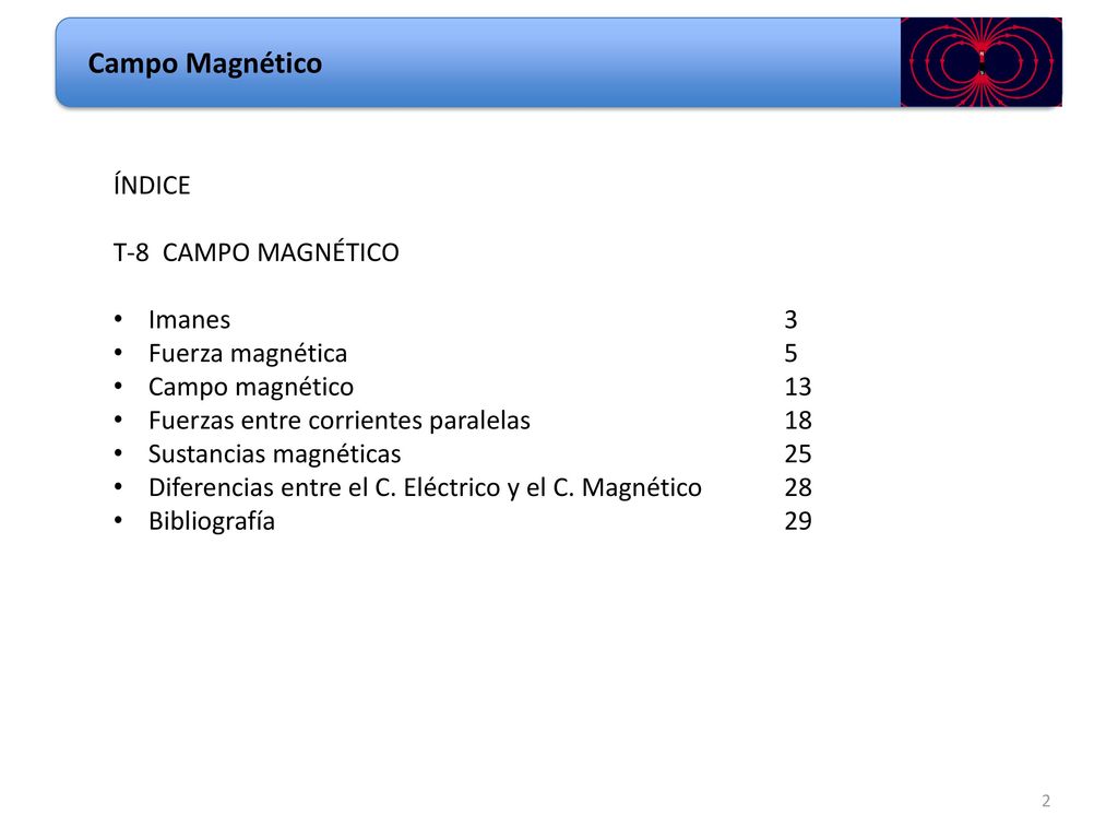 Campo Magnético ÍNDICE T-8 CAMPO MAGNÉTICO Imanes 3 Fuerza magnética 5