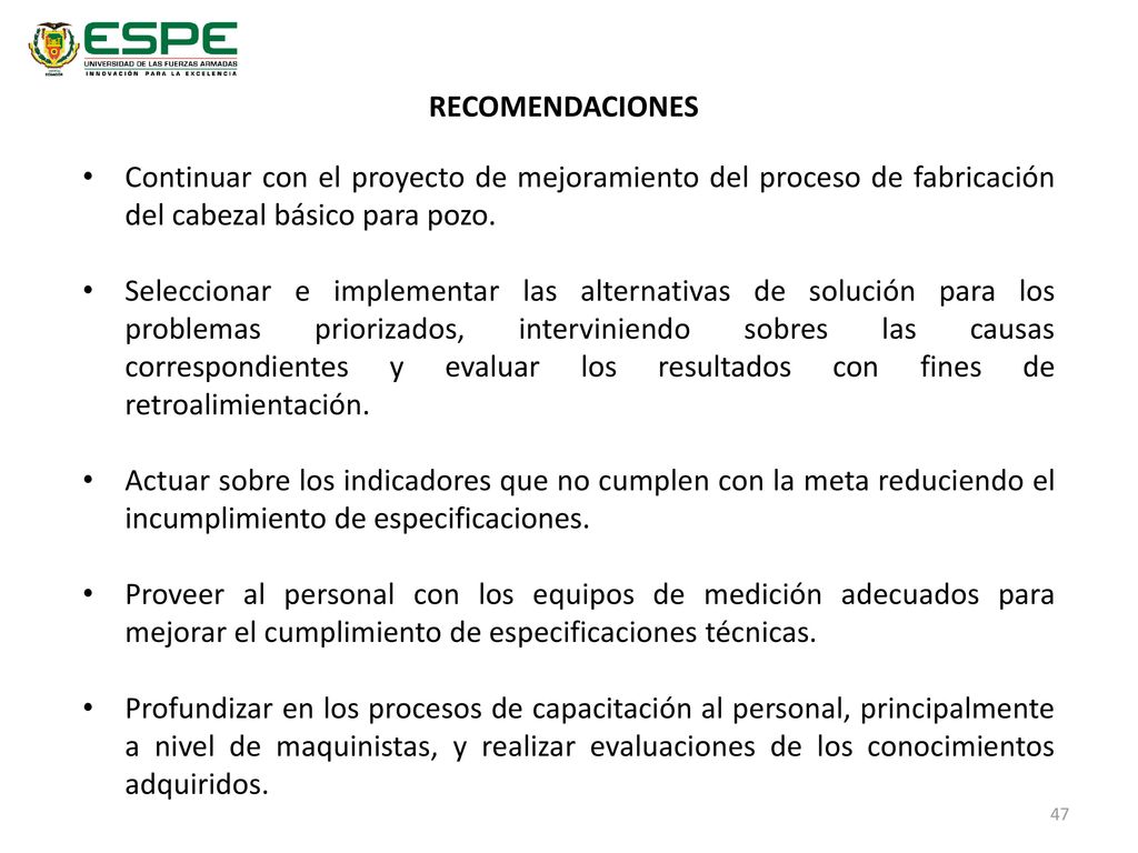 RECOMENDACIONES Continuar con el proyecto de mejoramiento del proceso de fabricación del cabezal básico para pozo.