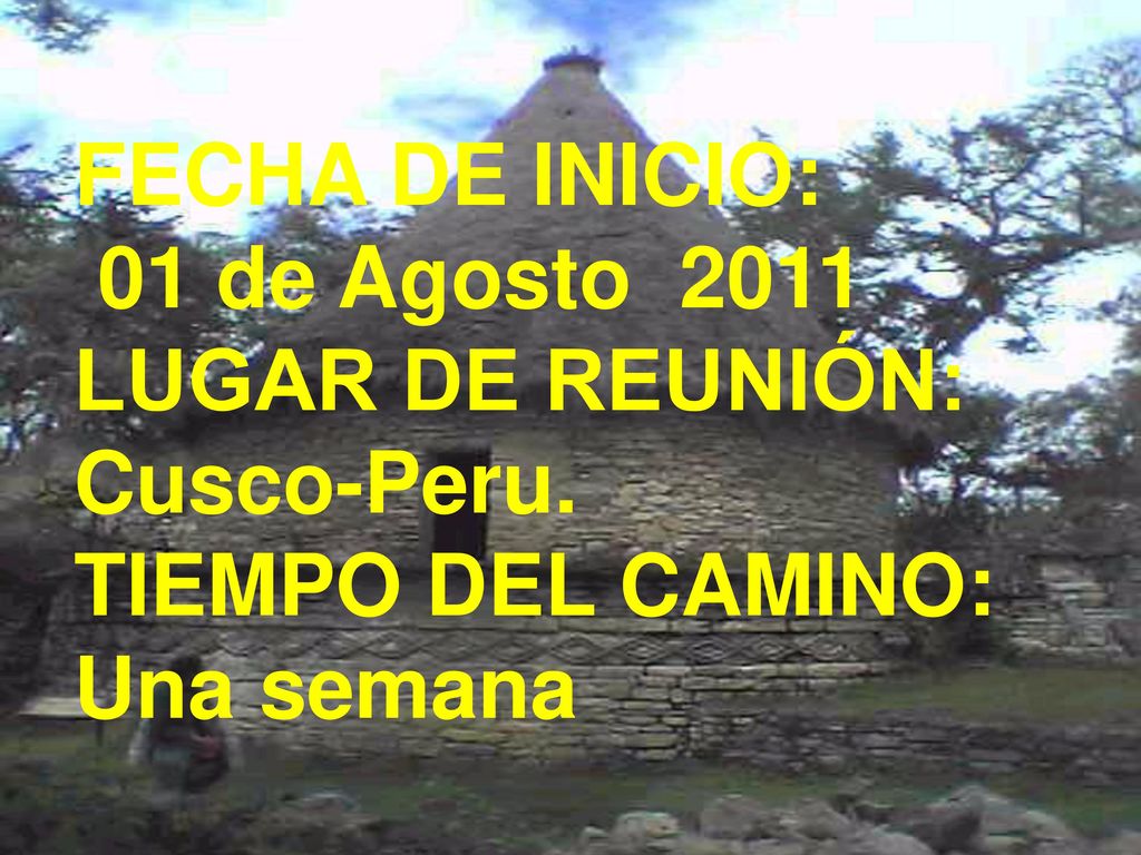 FECHA DE INICIO: 01 de Agosto 2011 LUGAR DE REUNIÓN: Cusco-Peru. TIEMPO DEL CAMINO: Una semana