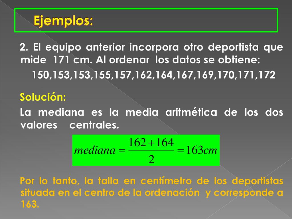 Ejemplos: Ejemplos: 2. El equipo anterior incorpora otro deportista que mide 171 cm. Al ordenar los datos se obtiene: