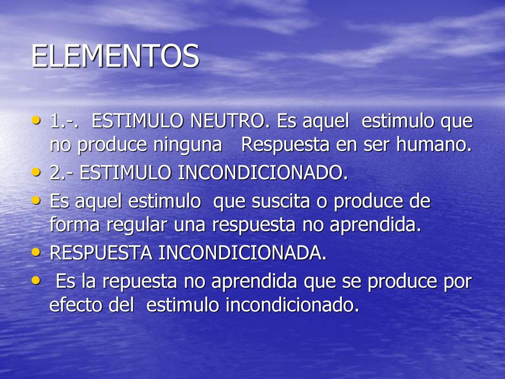 ELEMENTOS 1.-. ESTIMULO NEUTRO. Es aquel estimulo que no produce ninguna Respuesta en ser humano.