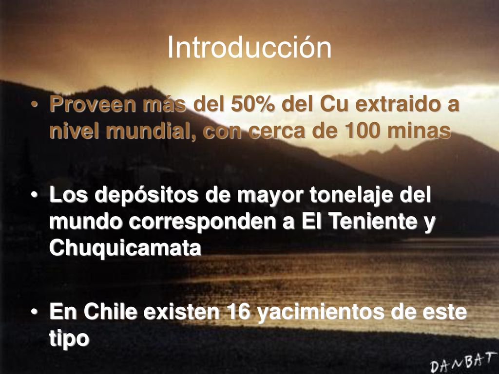 Introducción Proveen más del 50% del Cu extraido a nivel mundial, con cerca de 100 minas.