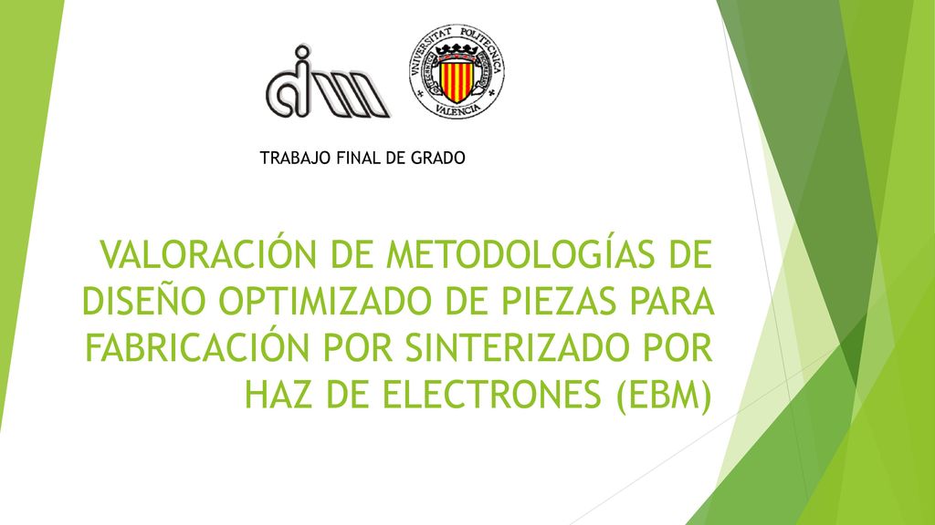 TRABAJO FINAL DE GRADO VALORACIÓN DE METODOLOGÍAS DE DISEÑO OPTIMIZADO DE PIEZAS PARA FABRICACIÓN POR SINTERIZADO POR HAZ DE ELECTRONES (EBM)
