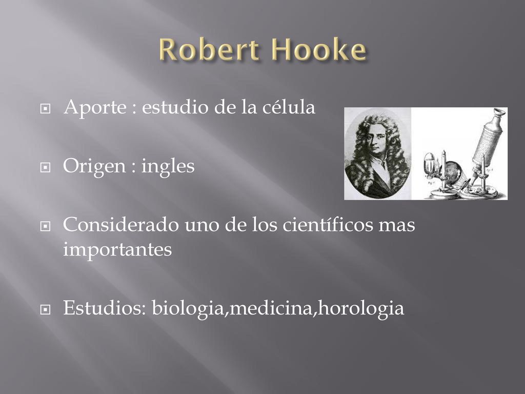Robert Hooke Aporte : estudio de la célula Origen : ingles