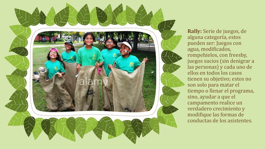 Rally: Serie de juegos, de alguna categoría, estos pueden ser: Juegos con agua, modificados, rompehielos, con freesby, juegos sucios (sin denigrar a las personas) y cada uno de ellos en todos los casos tienen su objetivo; estos no son solo para matar el tiempo o llenar el programa, sino, ayudar a que el campamento realice un verdadero crecimiento y modifique las formas de conductas de los asistentes.