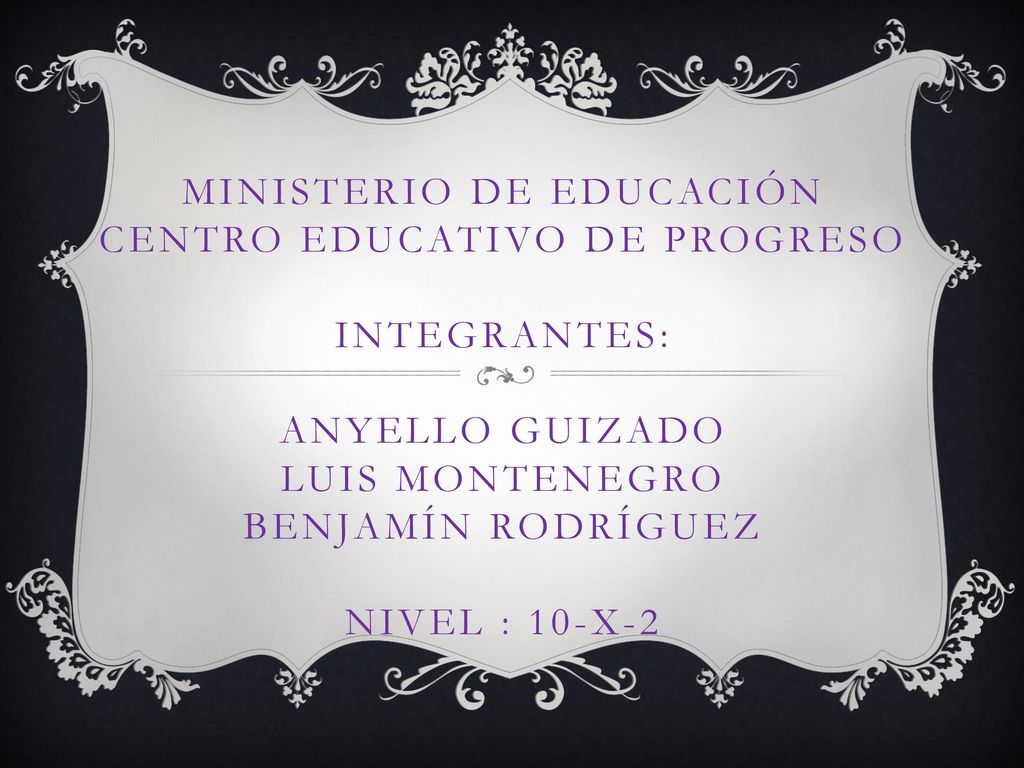 Ministerio de Educación Centro Educativo de Progreso IntegranteS: Anyello Guizado Luis Montenegro Benjamín Rodríguez nivel : 10-x-2