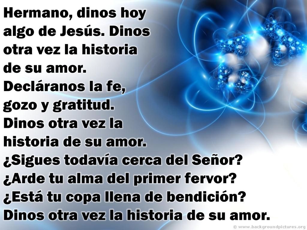 Hermano, dinos hoy algo de Jesús. Dinos otra vez la historia de su amor.