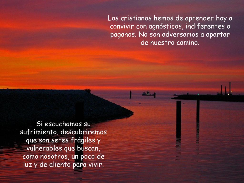 Los cristianos hemos de aprender hoy a convivir con agnósticos, indiferentes o paganos. No son adversarios a apartar de nuestro camino.