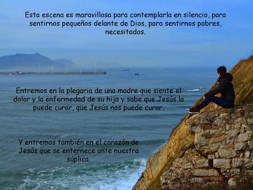 Esta escena es maravillosa para contemplarla en silencio, para sentirnos pequeños delante de Dios, para sentirnos pobres, necesitados.