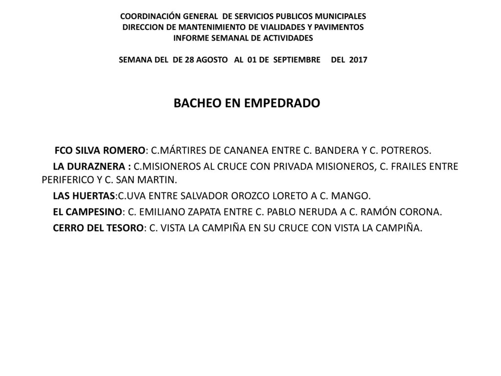 COORDINACIÓN GENERAL DE SERVICIOS PUBLICOS MUNICIPALES DIRECCION DE MANTENIMIENTO DE VIALIDADES Y PAVIMENTOS INFORME SEMANAL DE ACTIVIDADES SEMANA DEL DE 28 AGOSTO AL 01 DE SEPTIEMBRE DEL 2017