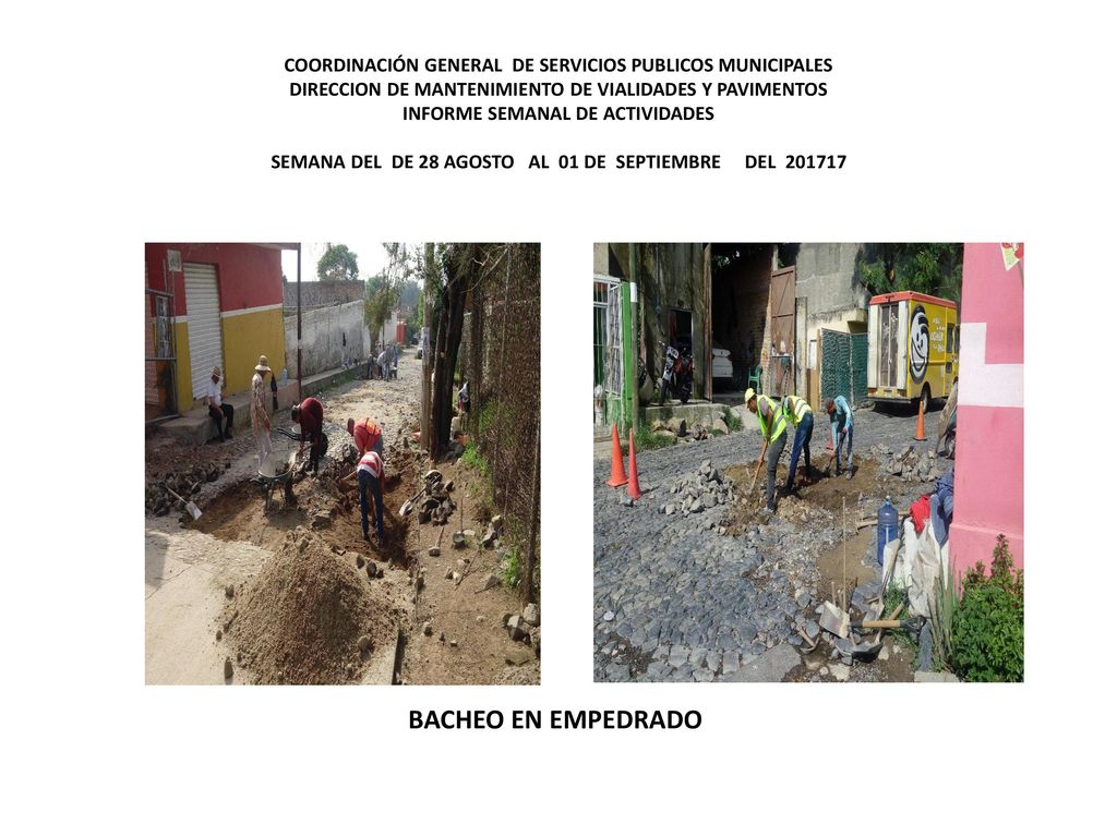 COORDINACIÓN GENERAL DE SERVICIOS PUBLICOS MUNICIPALES DIRECCION DE MANTENIMIENTO DE VIALIDADES Y PAVIMENTOS INFORME SEMANAL DE ACTIVIDADES SEMANA DEL DE 28 AGOSTO AL 01 DE SEPTIEMBRE DEL