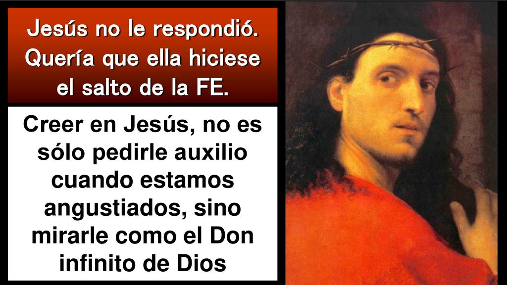 Jesús no le respondió. Quería que ella hiciese el salto de la FE.