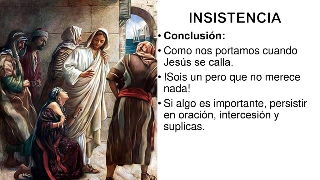 INSISTENCIA Conclusión: Como nos portamos cuando Jesús se calla.