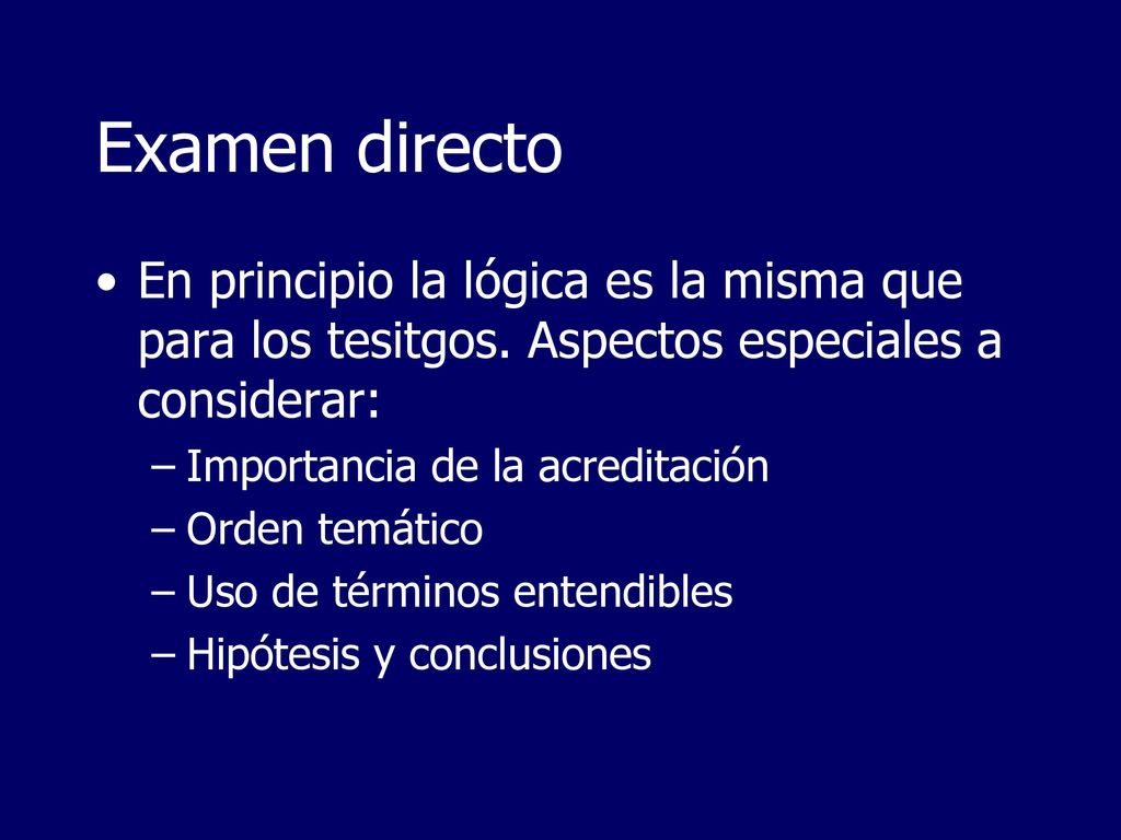Examen directo En principio la lógica es la misma que para los tesitgos. Aspectos especiales a considerar: