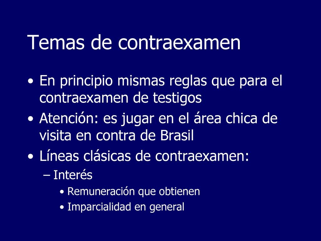 Temas de contraexamen En principio mismas reglas que para el contraexamen de testigos.