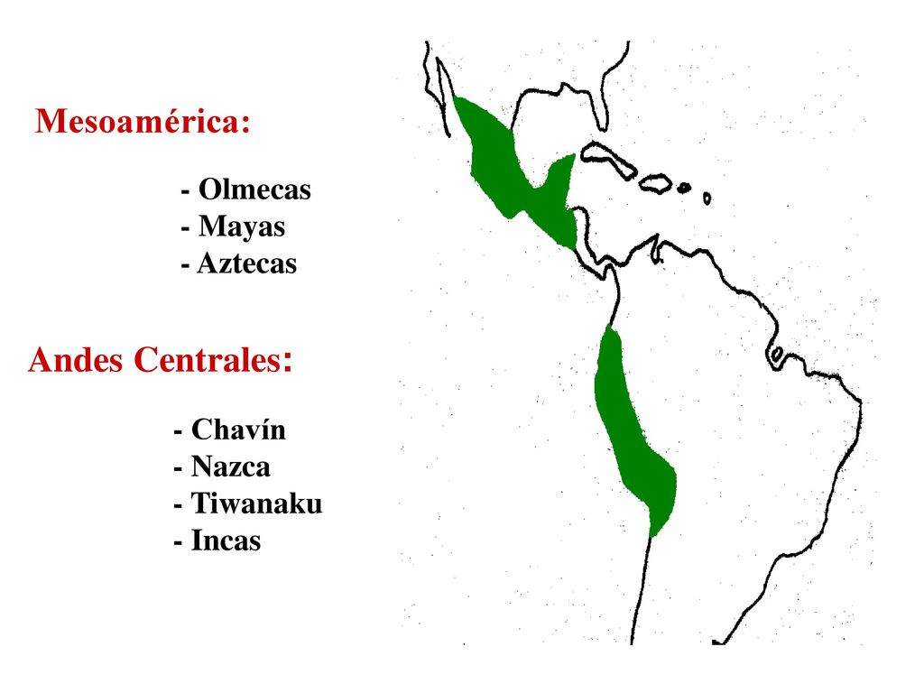 Mesoamérica: Andes Centrales: - Olmecas - Mayas - Aztecas - Chavín