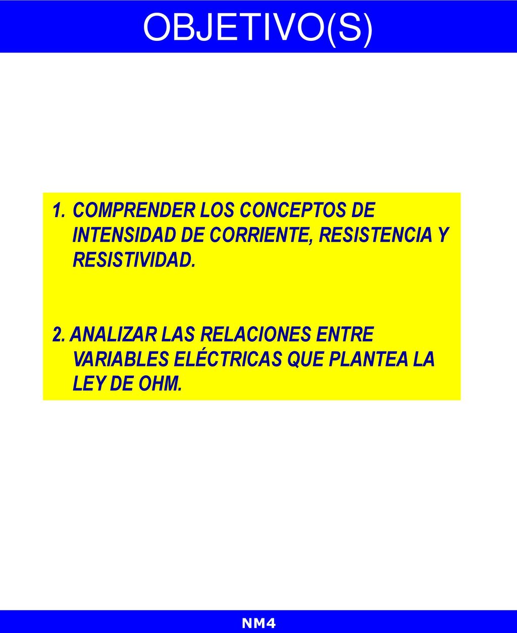OBJETIVO(S) COMPRENDER LOS CONCEPTOS DE INTENSIDAD DE CORRIENTE, RESISTENCIA Y RESISTIVIDAD.