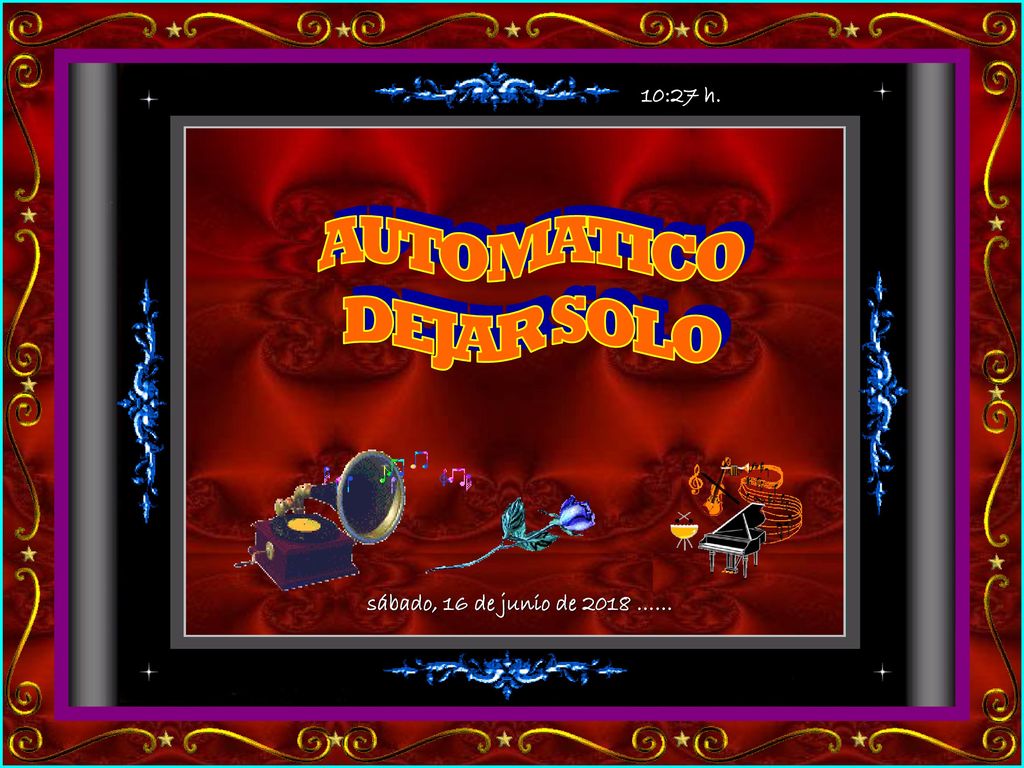 10:27 h. AUTOMATICO DEJAR SOLO sábado, 16 de junio de 2018 ……