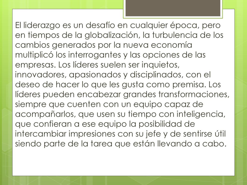 El liderazgo es un desafío en cualquier época, pero en tiempos de la globalización, la turbulencia de los cambios generados por la nueva economía multiplicó los interrogantes y las opciones de las empresas.