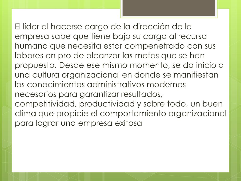 El líder al hacerse cargo de la dirección de la empresa sabe que tiene bajo su cargo al recurso humano que necesita estar compenetrado con sus labores en pro de alcanzar las metas que se han propuesto.